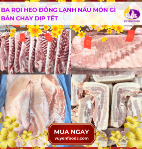 BA RỌI HEO ĐÔNG LẠNH NẤU MÓN GÌ BÁN CHẠY DỊP TẾT