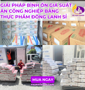 GIẢI PHÁP BÌNH ỔN GIÁ SUẤT ĂN CÔNG NGHIỆP BẰNG THỰC PHẨM ĐÔNG LẠNH SỈ