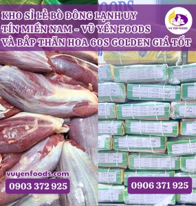 KHO SỈ LẺ BÒ ĐÔNG LẠNH UY TÍN MIỀN NAM - VŨ YẾN FOODS VÀ BẮP THĂN HOA 60S GOLDEN GIÁ TỐT
