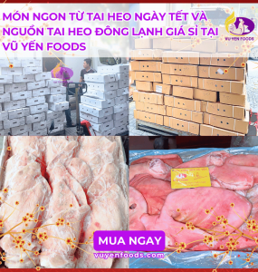 MÓN NGON TỪ TAI HEO NGÀY TẾT VÀ NGUỒN TAI HEO ĐÔNG LẠNH GIÁ SỈ TẠI VŨ YẾN FOODS