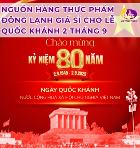 NGUỒN HÀNG THỰC PHẨM ĐÔNG LẠNH GIÁ SỈ CHO LỄ QUỐC KHÁNH 2 THÁNG 9