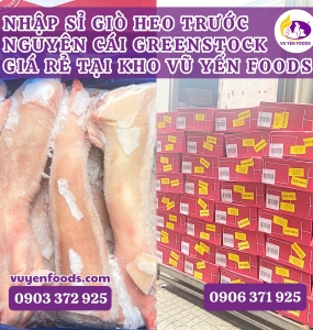 NHẬP SỈ GIÒ HEO TRƯỚC NGUYÊN CÁI GREENSTOCK GIÁ RẺ TẠI KHO VŨ YẾN