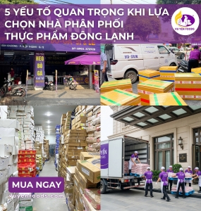 5 YẾU TỐ QUAN TRỌNG KHI LỰA CHỌN NHÀ PHÂN PHỐI THỰC PHẨM ĐÔNG LẠNH