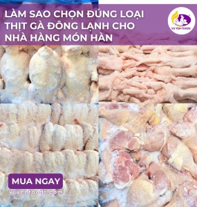 LÀM SAO CHỌN ĐÚNG LOẠI THỊT GÀ ĐÔNG LẠNH CHO NHÀ HÀNG MÓN HÀN